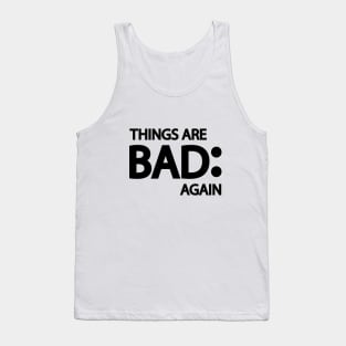 Things are bad again Tank Top